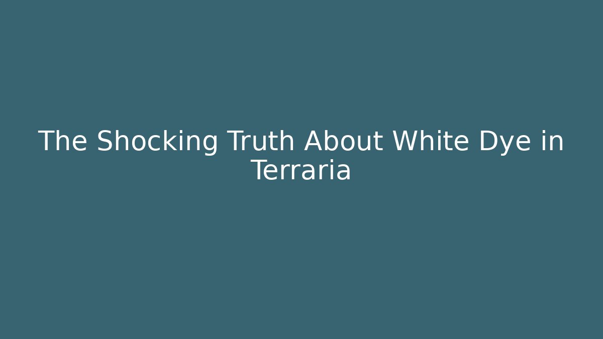 The Shocking Truth About White Dye in Terraria