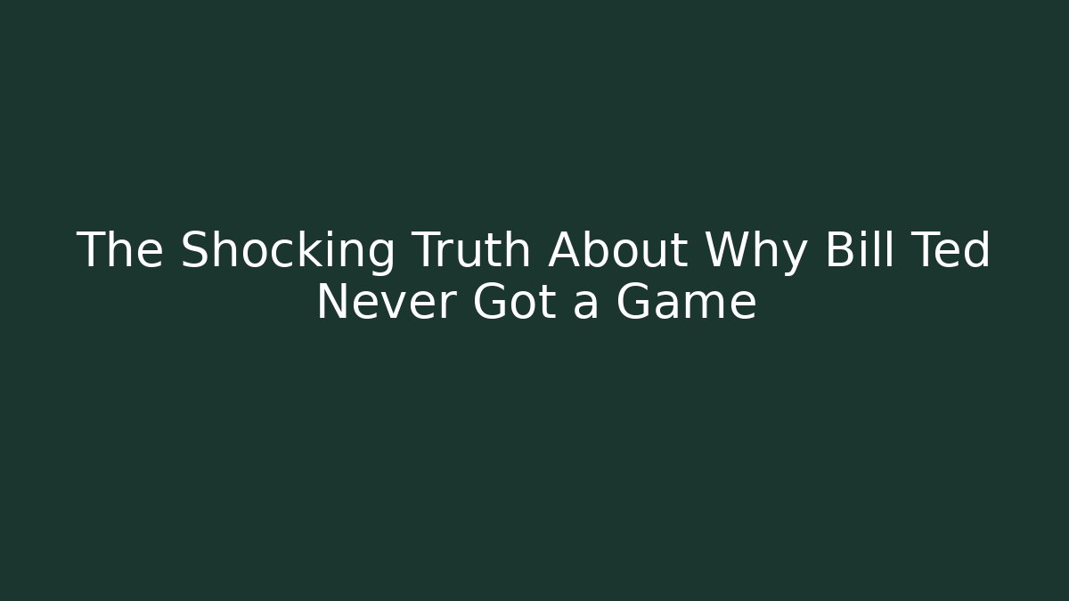 The Shocking Truth About Why Bill Ted Never Got a Game
