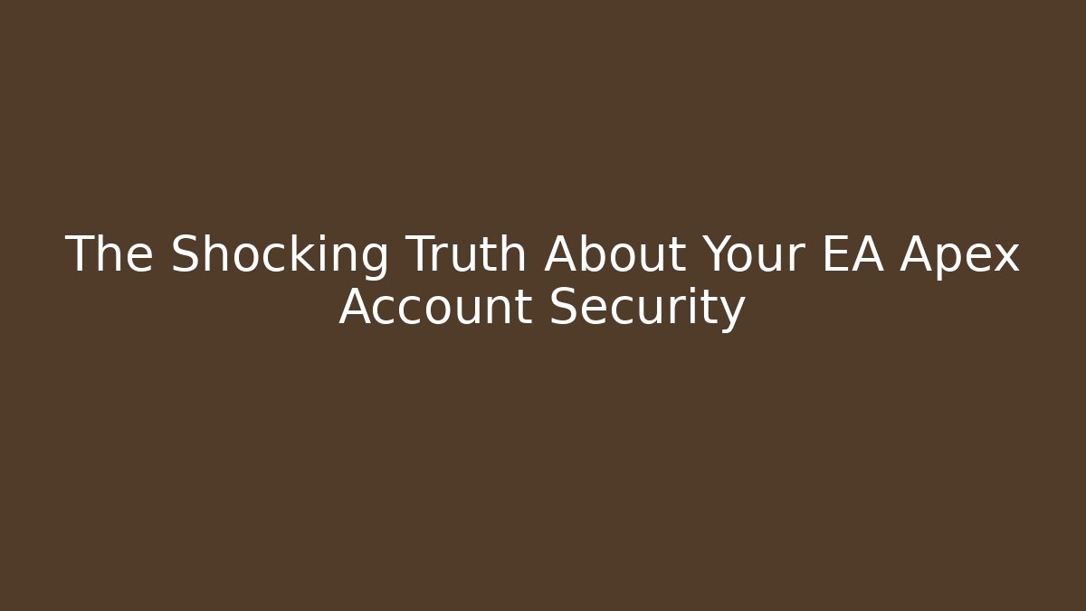 The Shocking Truth About Your EA Apex Account Security