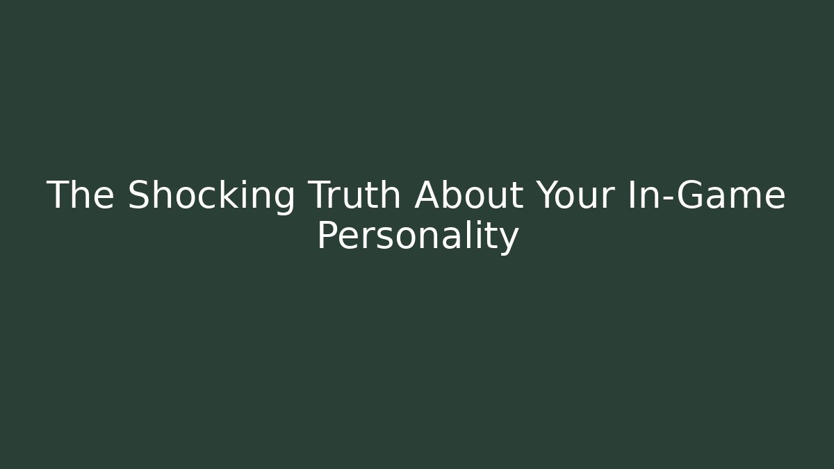 The Shocking Truth About Your In-Game Personality - Método de Aprovação