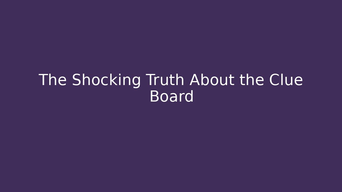 The Shocking Truth About the Clue Board