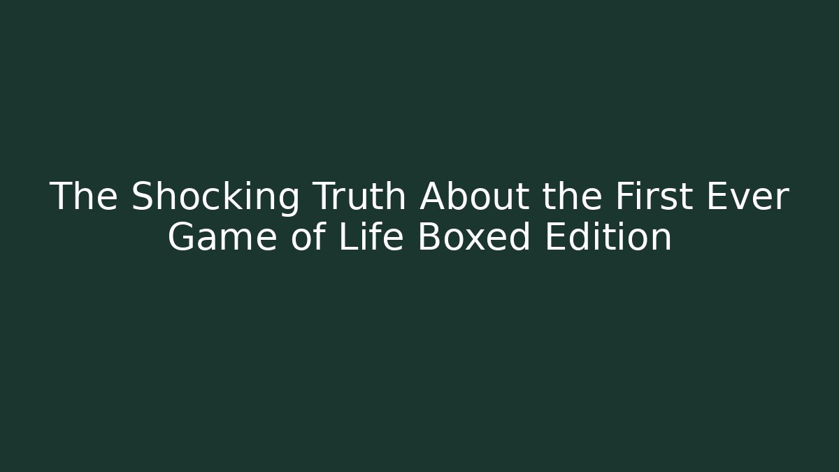 The Shocking Truth About the First Ever Game of Life Boxed Edition