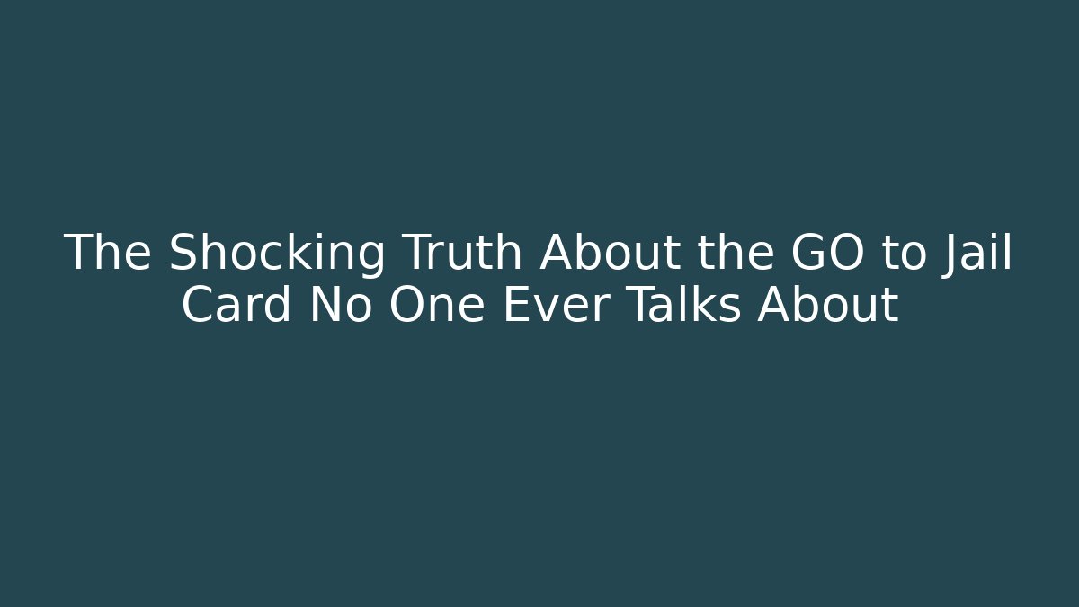 The Shocking Truth About the GO to Jail Card No One Ever Talks About