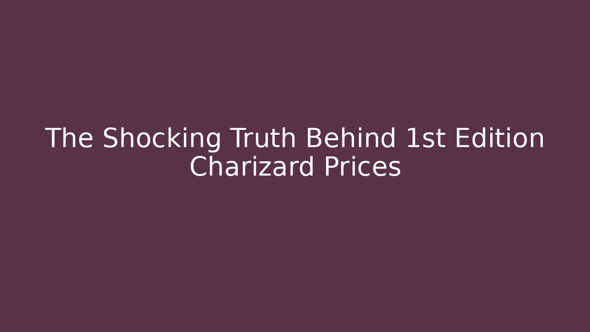 The Shocking Truth Behind 1st Edition Charizard Prices