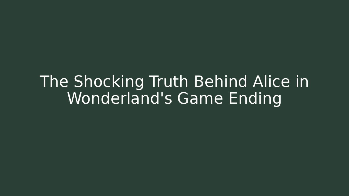 The Shocking Truth Behind Alice in Wonderland's Game Ending