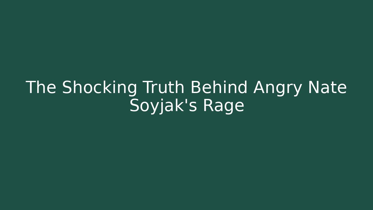 The Shocking Truth Behind Angry Nate Soyjak's Rage