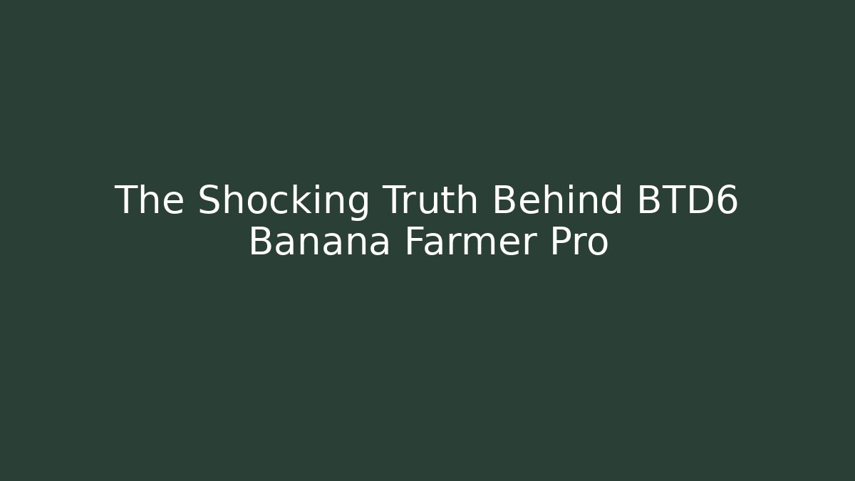 The Shocking Truth Behind BTD6 Banana Farmer Pro - Método de Aprovação