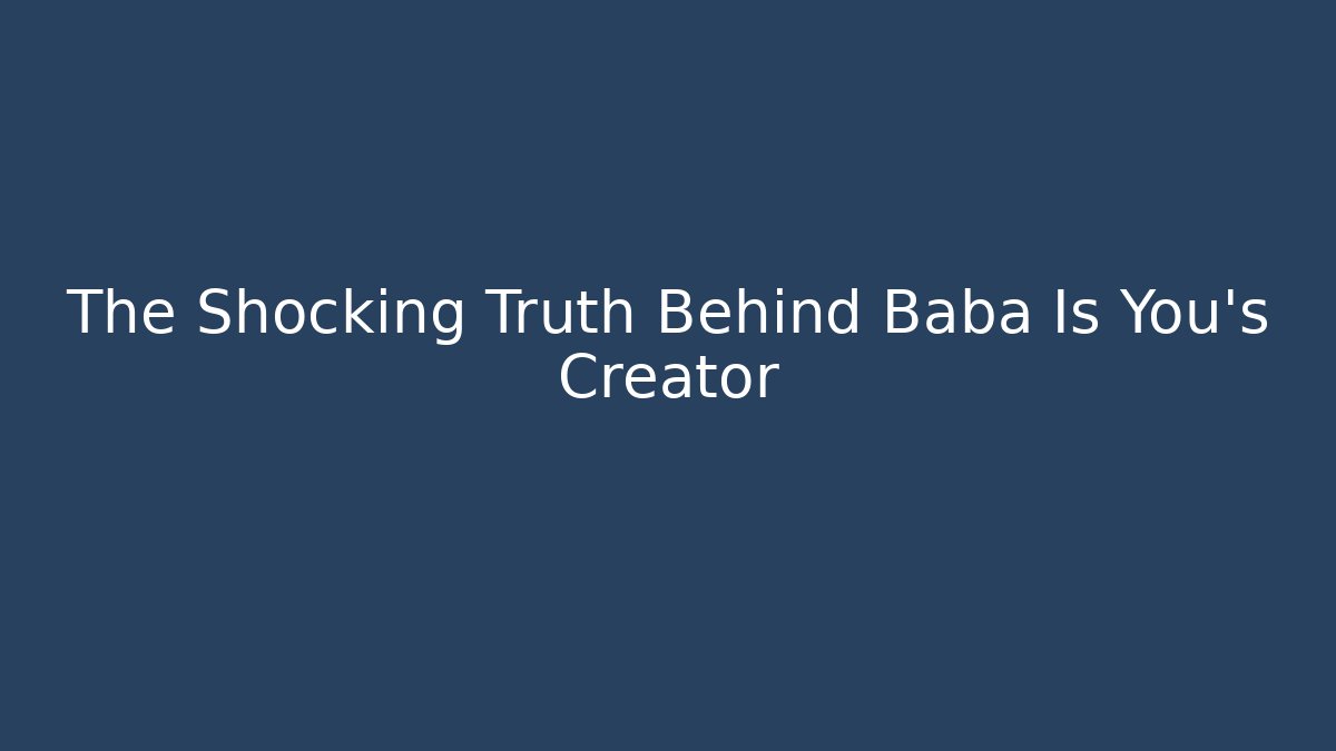 The Shocking Truth Behind Baba Is You's Creator