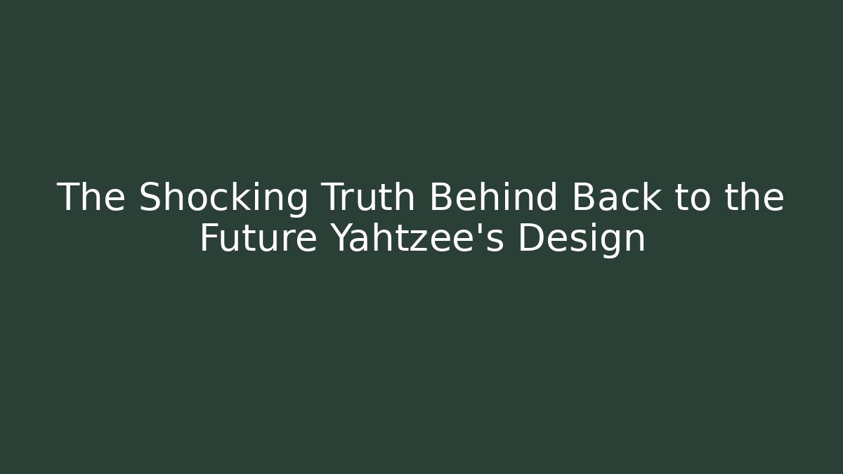 The Shocking Truth Behind Back to the Future Yahtzee's Design - Método de Aprovação