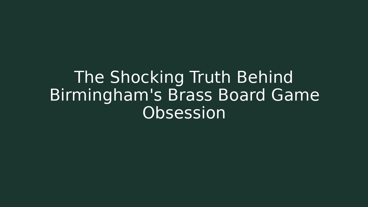 The Shocking Truth Behind Birmingham's Brass Board Game Obsession