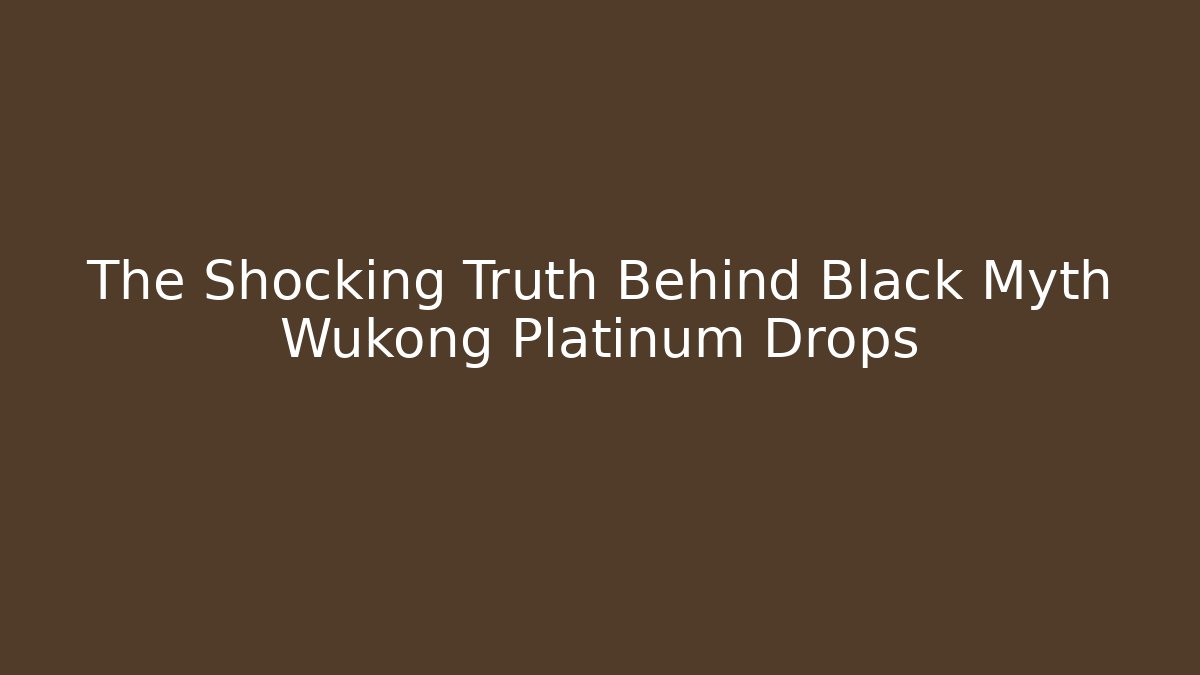 The Shocking Truth Behind Black Myth Wukong Platinum Drops