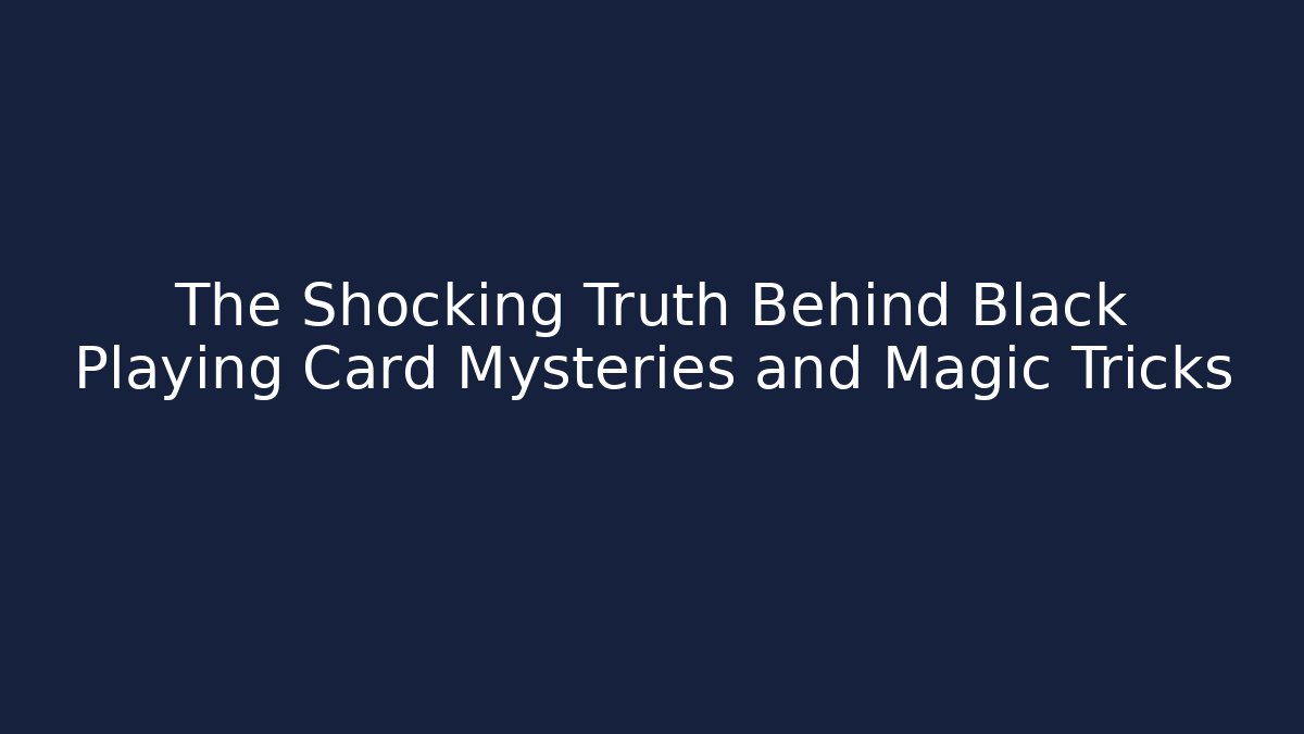 The Shocking Truth Behind Black Playing Card Mysteries and Magic Tricks
