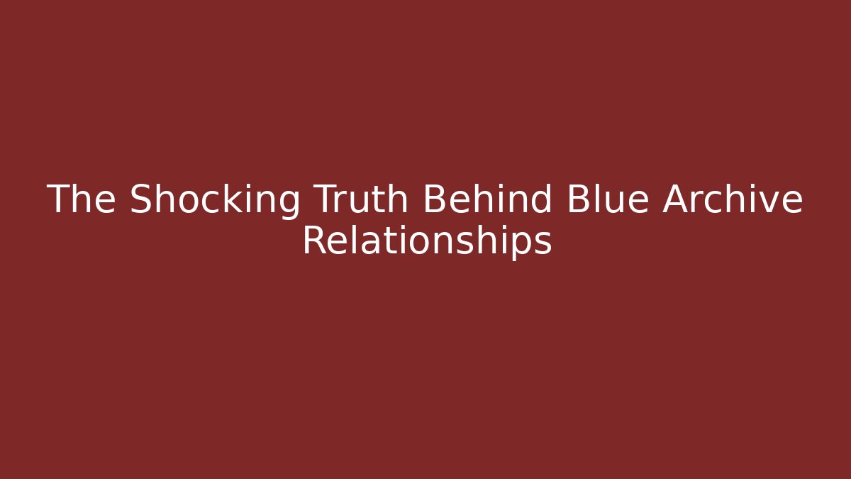 The Shocking Truth Behind Blue Archive Relationships