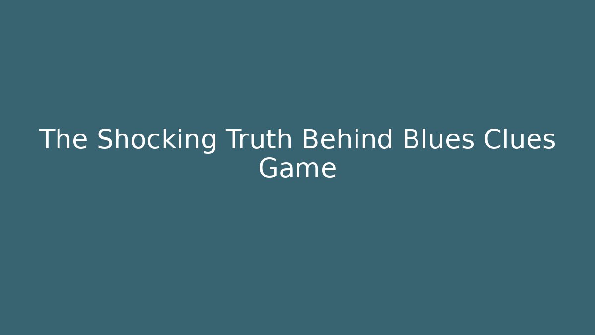 The Shocking Truth Behind Blues Clues Game