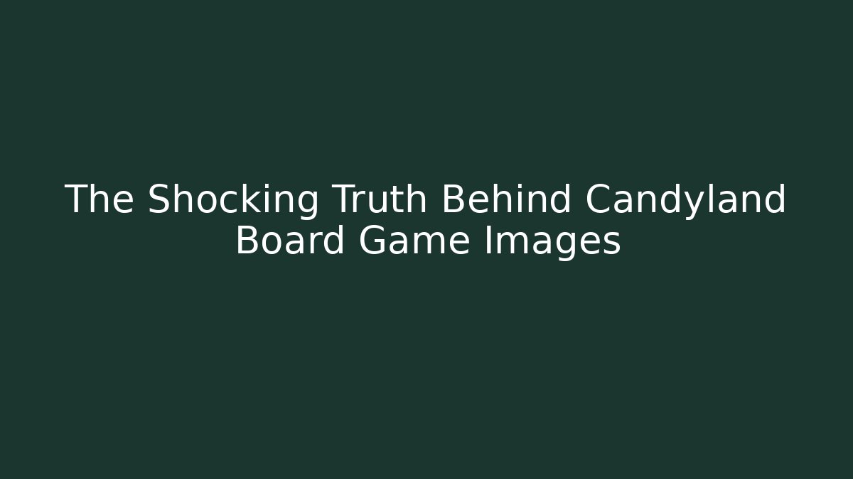 The Shocking Truth Behind Candyland Board Game Images