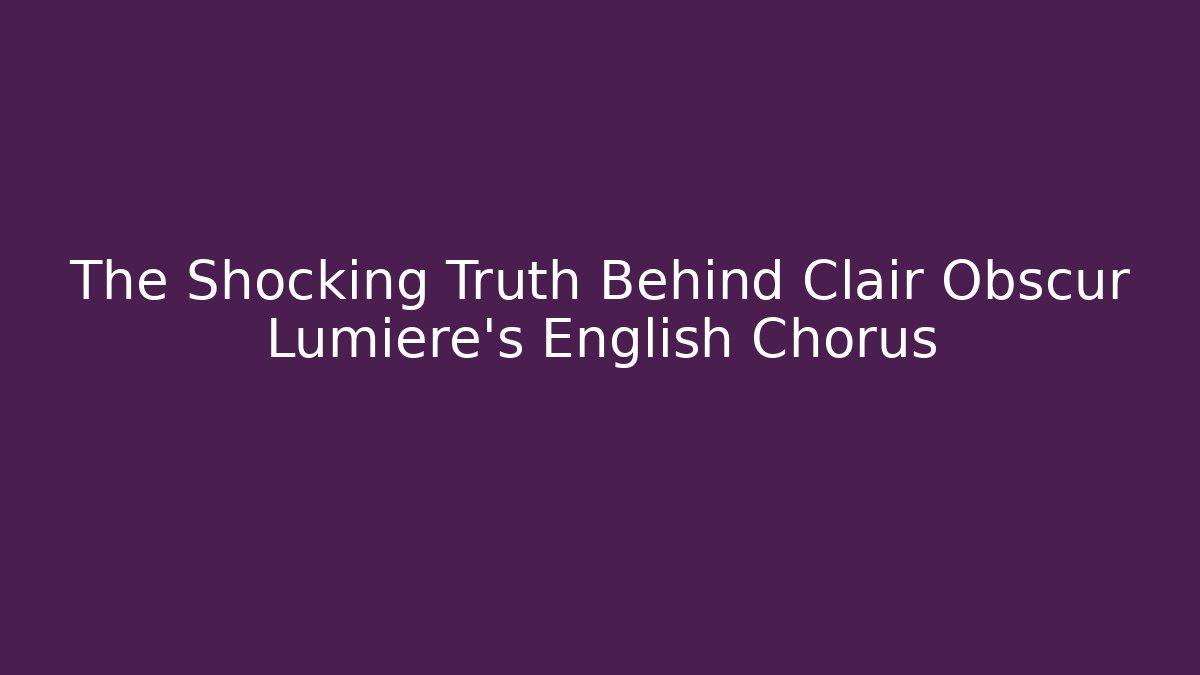 The Shocking Truth Behind Clair Obscur Lumière's English Chorus