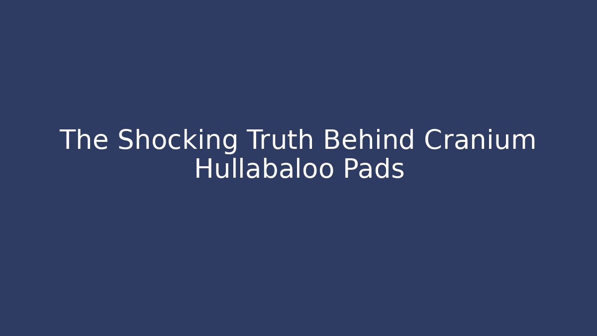 The Shocking Truth Behind Cranium Hullabaloo Pads