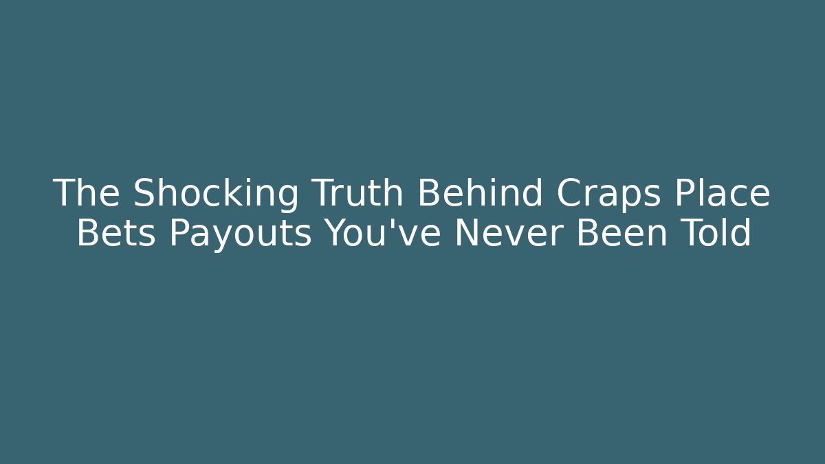 The Shocking Truth Behind Craps Place Bets Payouts You’ve Never Been Told