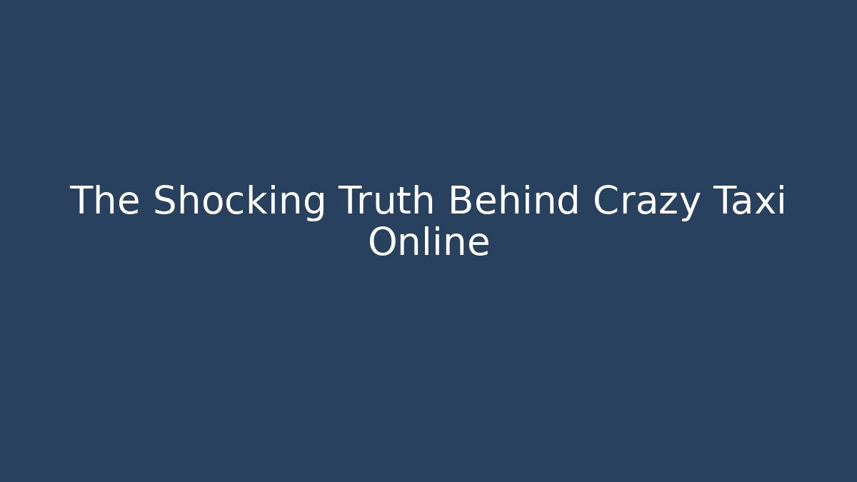 The Shocking Truth Behind Crazy Taxi Online