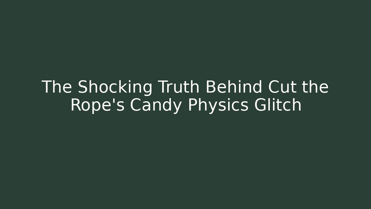 The Shocking Truth Behind Cut the Rope's Candy Physics Glitch