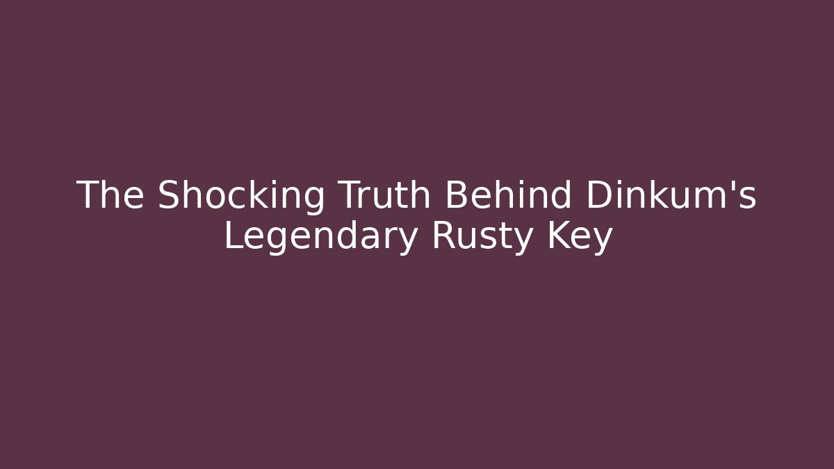 The Shocking Truth Behind Dinkum's Legendary Rusty Key - Método de Aprovação