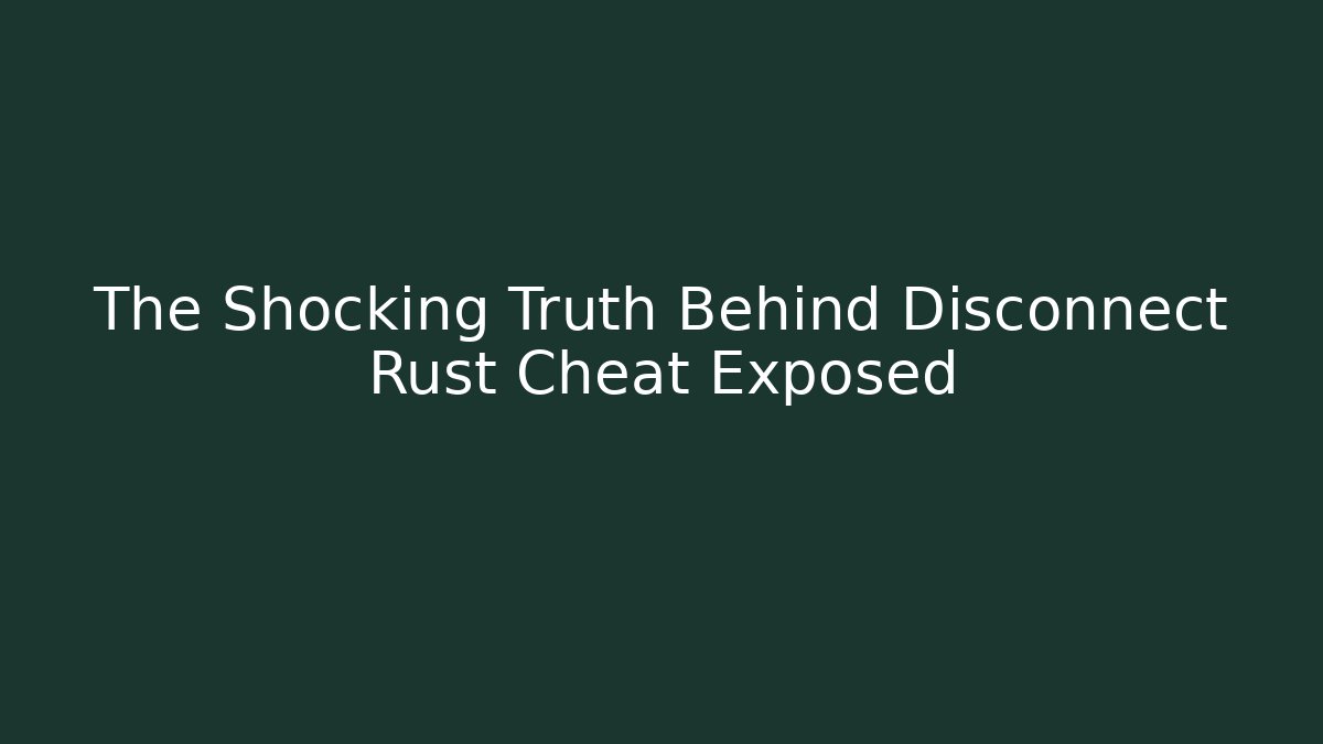 The Shocking Truth Behind Disconnect Rust Cheat Exposed - Método de Aprovação