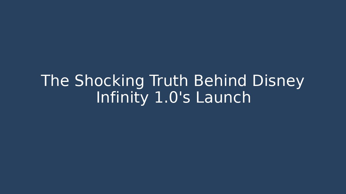 The Shocking Truth Behind Disney Infinity 1.0's Launch