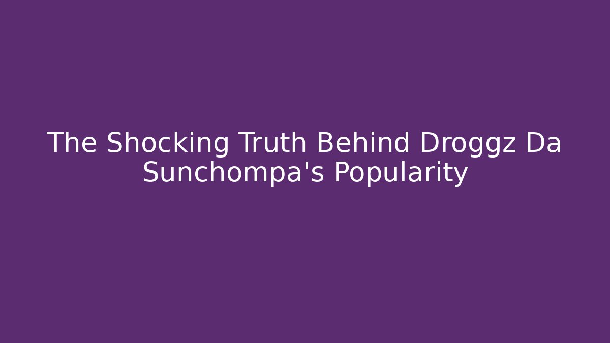 The Shocking Truth Behind Droggz Da Sunchompa's Popularity