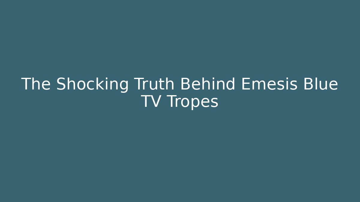 The Shocking Truth Behind Emesis Blue TV Tropes
