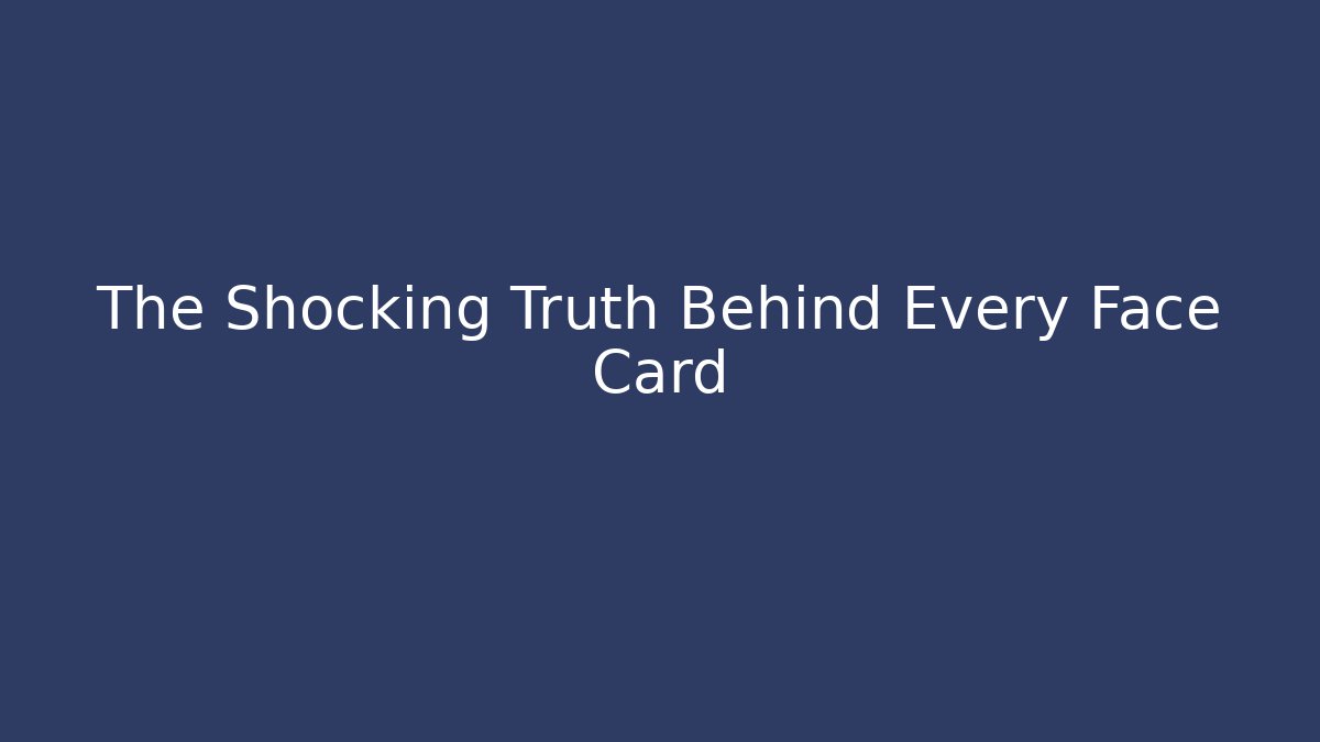 The Shocking Truth Behind Every Face Card
