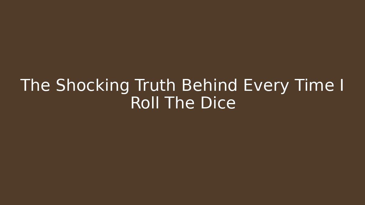 The Shocking Truth Behind Every Time I Roll The Dice - Método de Aprovação
