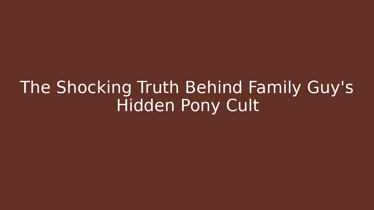 The Shocking Truth Behind Family Guy’s Hidden Pony Cult
