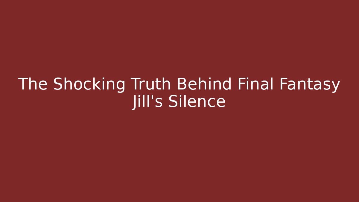 The Shocking Truth Behind Final Fantasy Jill's Silence