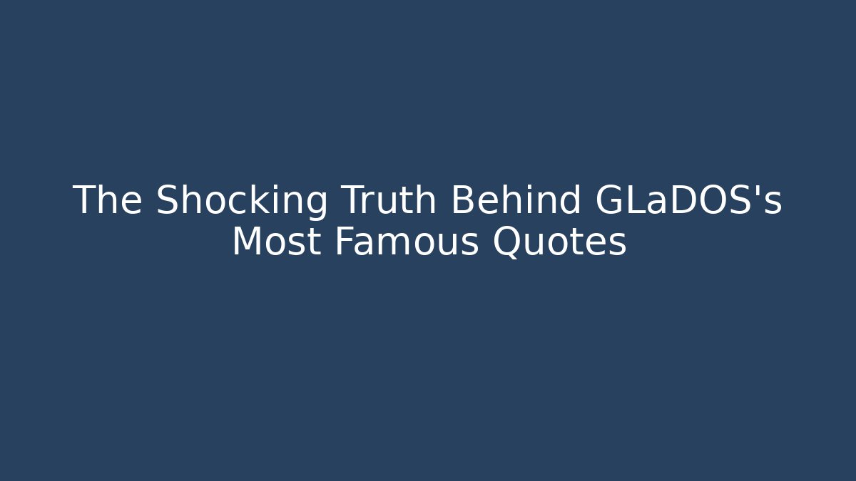 The Shocking Truth Behind GLaDOS’s Most Famous Quotes - Método de Aprovação