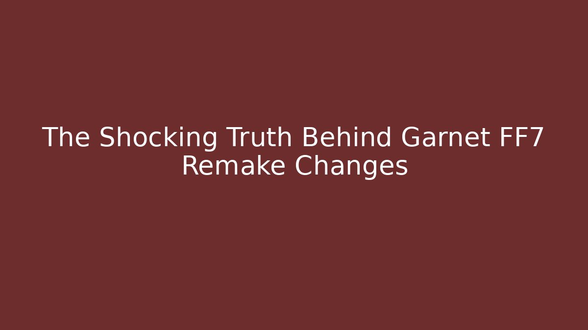 The Shocking Truth Behind Garnet FF7 Remake Changes