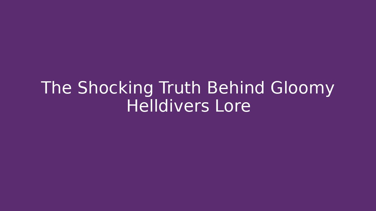The Shocking Truth Behind Gloomy Helldivers Lore