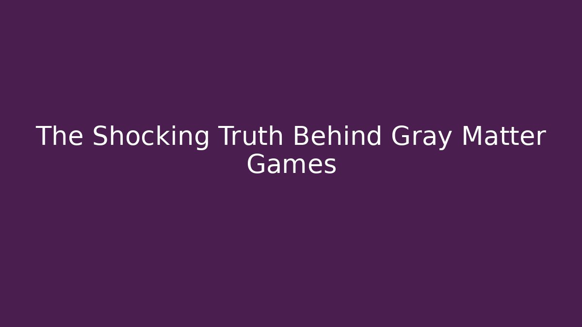 The Shocking Truth Behind Gray Matter Games