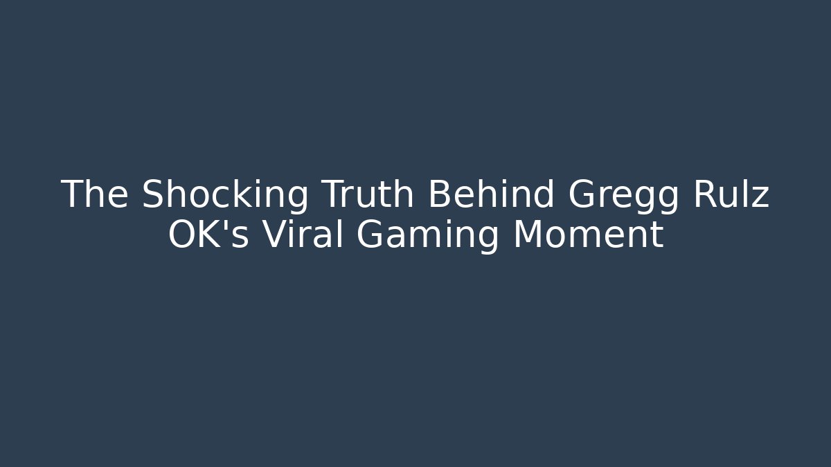The Shocking Truth Behind Gregg Rulz OK's Viral Gaming Moment