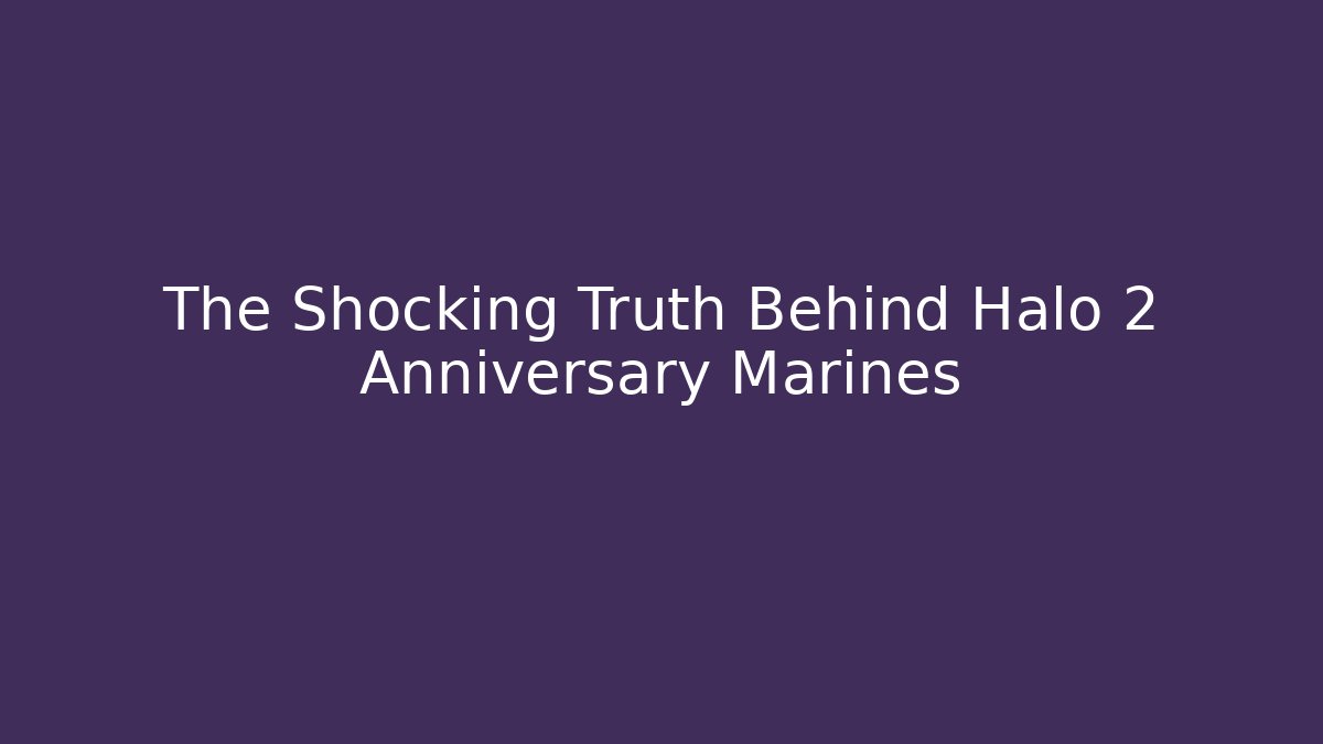 The Shocking Truth Behind Halo 2 Anniversary Marines