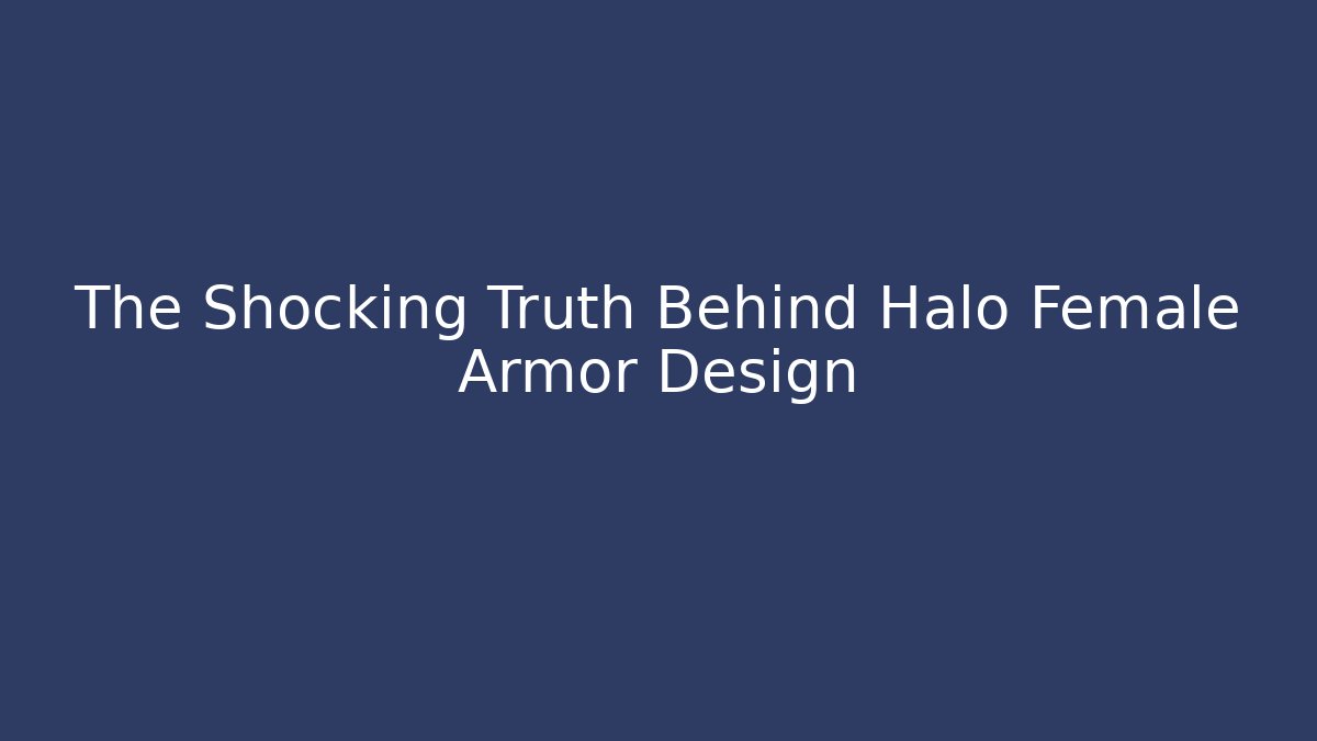 The Shocking Truth Behind Halo Female Armor Design