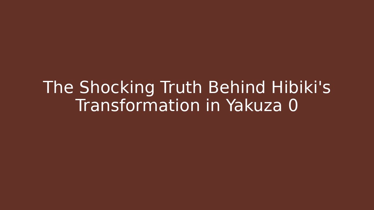 The Shocking Truth Behind Hibiki's Transformation in Yakuza 0