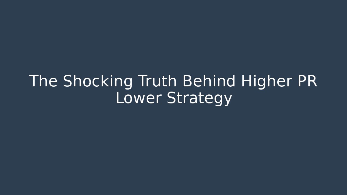 The Shocking Truth Behind Higher PR Lower Strategy