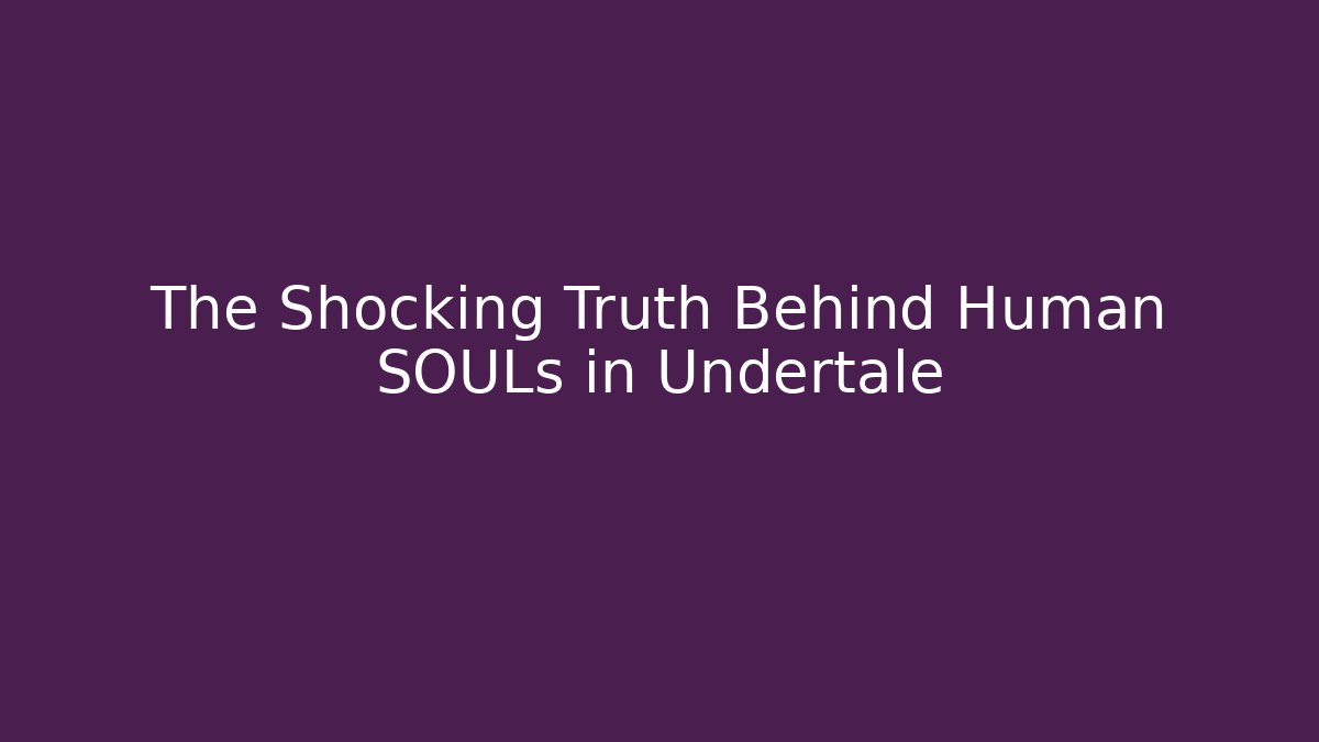 The Shocking Truth Behind Human SOULs in Undertale - Método de Aprovação