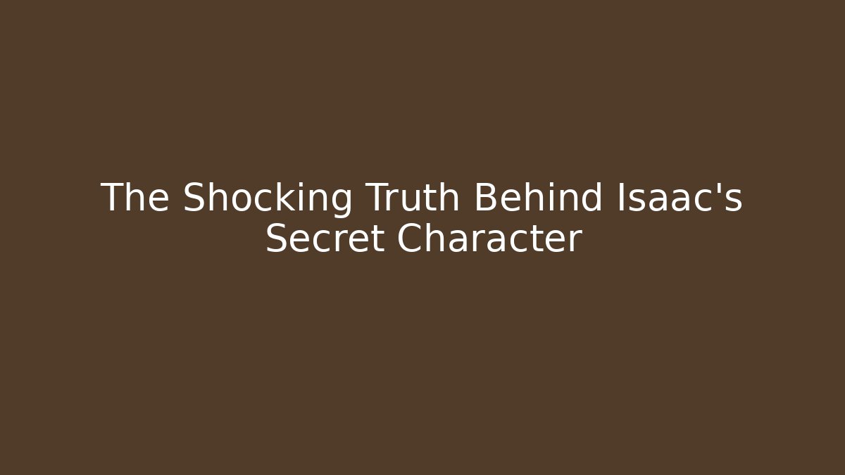 The Shocking Truth Behind Isaac's Secret Character