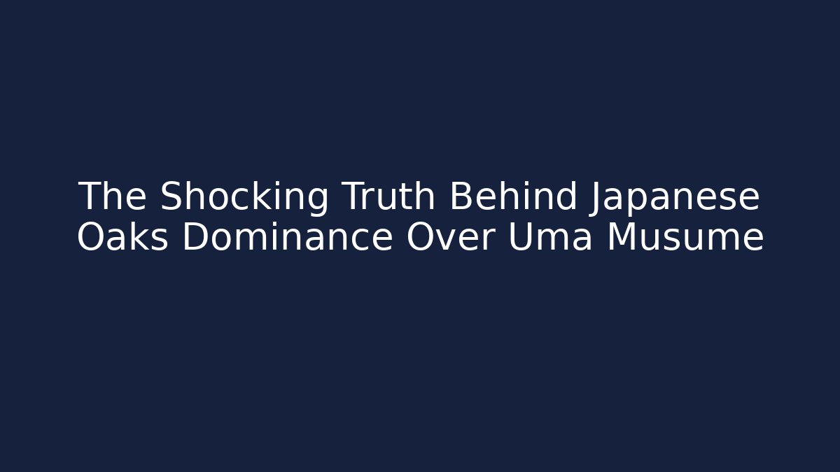 The Shocking Truth Behind Japanese Oaks Dominance Over Uma Musume