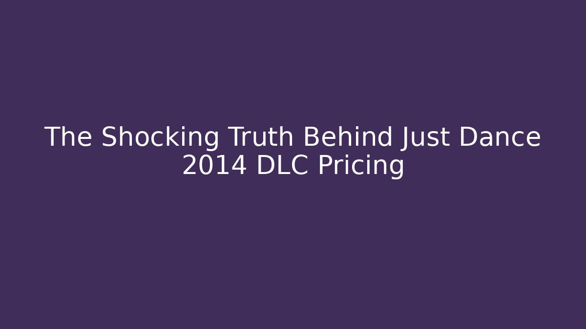 The Shocking Truth Behind Just Dance 2014 DLC Pricing