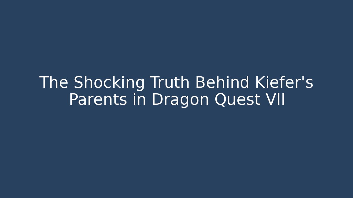 The Shocking Truth Behind Kiefer's Parents in Dragon Quest VII
