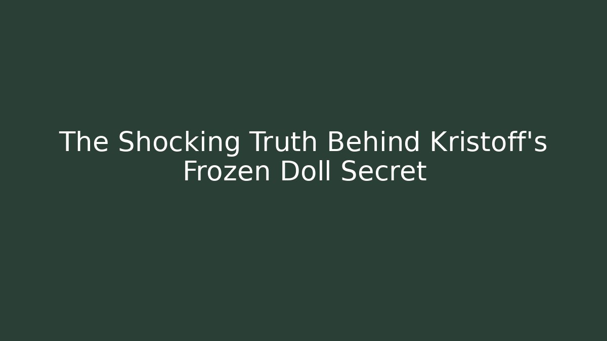 The Shocking Truth Behind Kristoff's Frozen Doll Secret