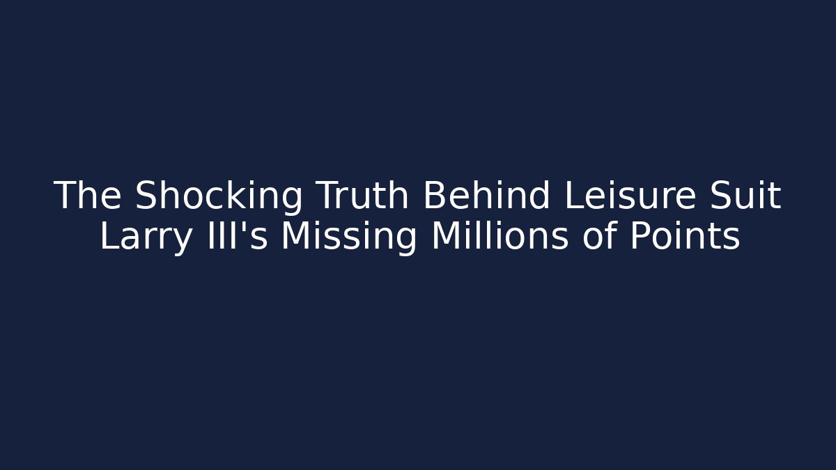 The Shocking Truth Behind Leisure Suit Larry III's Missing Millions of Points