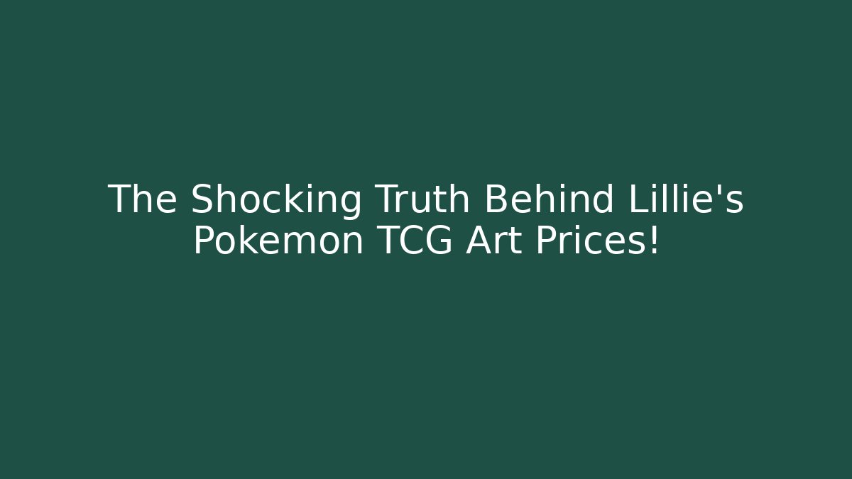 The Shocking Truth Behind Lillie’s Pokémon TCG Art Prices!